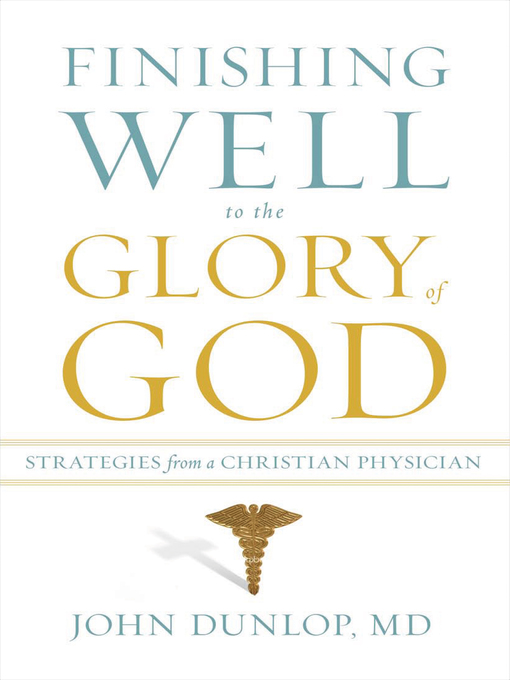 Title details for Finishing Well to the Glory of God by John Dunlop, MD - Available